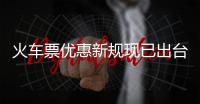  火车票优惠新规现已出台：学生票最高可以打4折