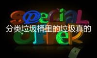  分类垃圾桶里的垃圾真的会分类处置吗？